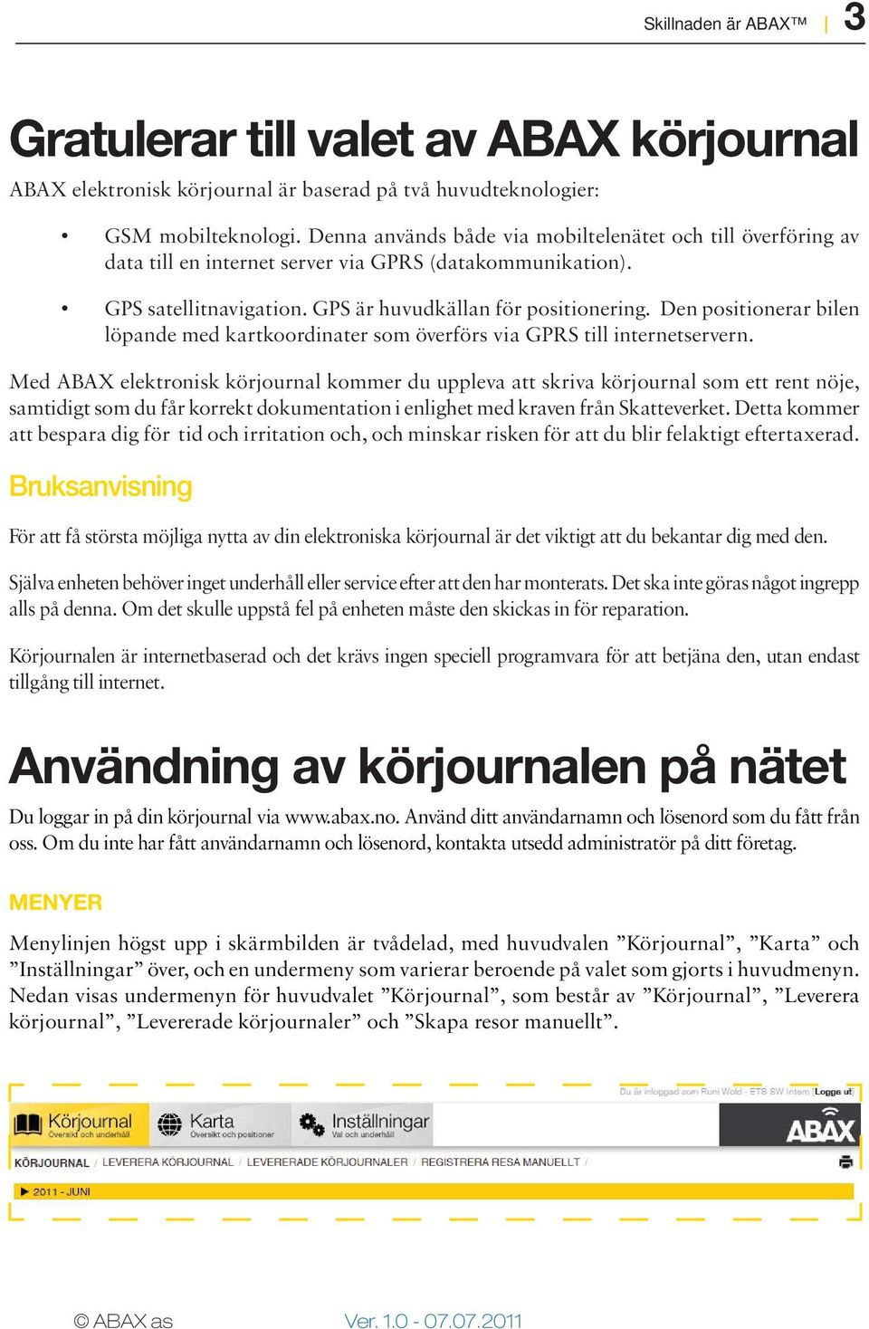 Den positionerar bilen löpande med kartkoordinater som överförs via GPRS till internetservern.