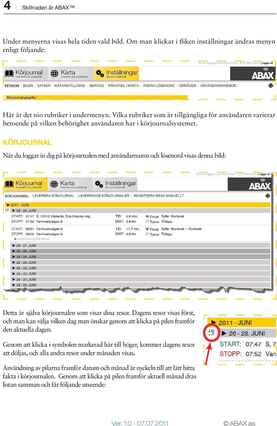 KÖRJOURNAL När du loggar in dig på körjournalen med användarnamn och lösenord visas denna bild: Detta är själva körjournalen som visar dina resor.