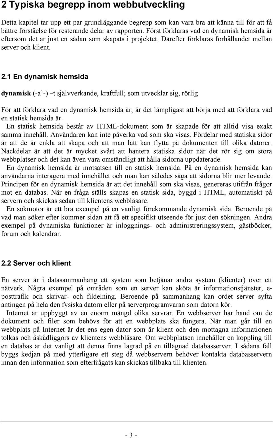 1 En dynamisk hemsida dynamisk (-a -) t självverkande, kraftfull; som utvecklar sig, rörlig För att förklara vad en dynamisk hemsida är, är det lämpligast att börja med att förklara vad en statisk