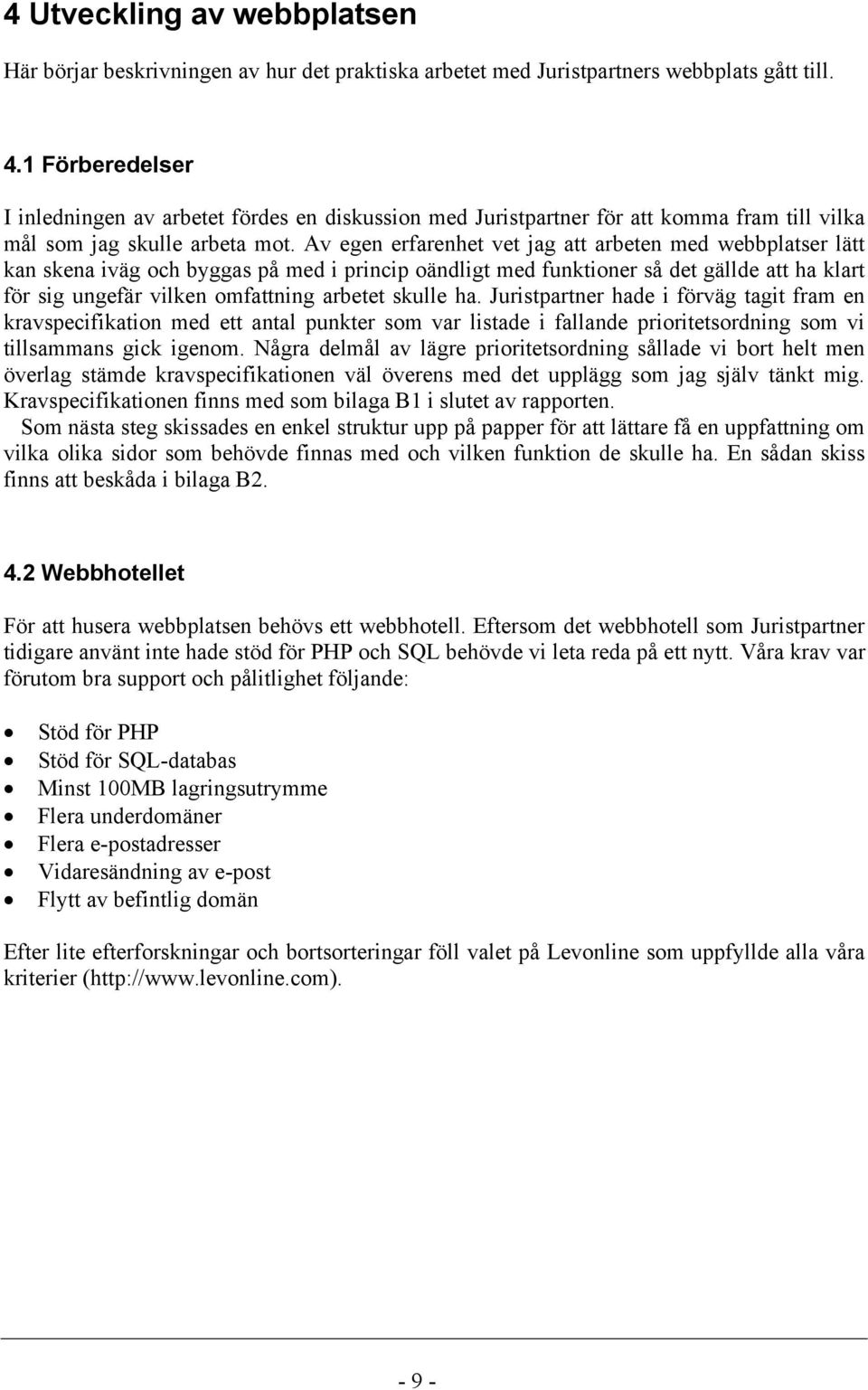 Av egen erfarenhet vet jag att arbeten med webbplatser lätt kan skena iväg och byggas på med i princip oändligt med funktioner så det gällde att ha klart för sig ungefär vilken omfattning arbetet