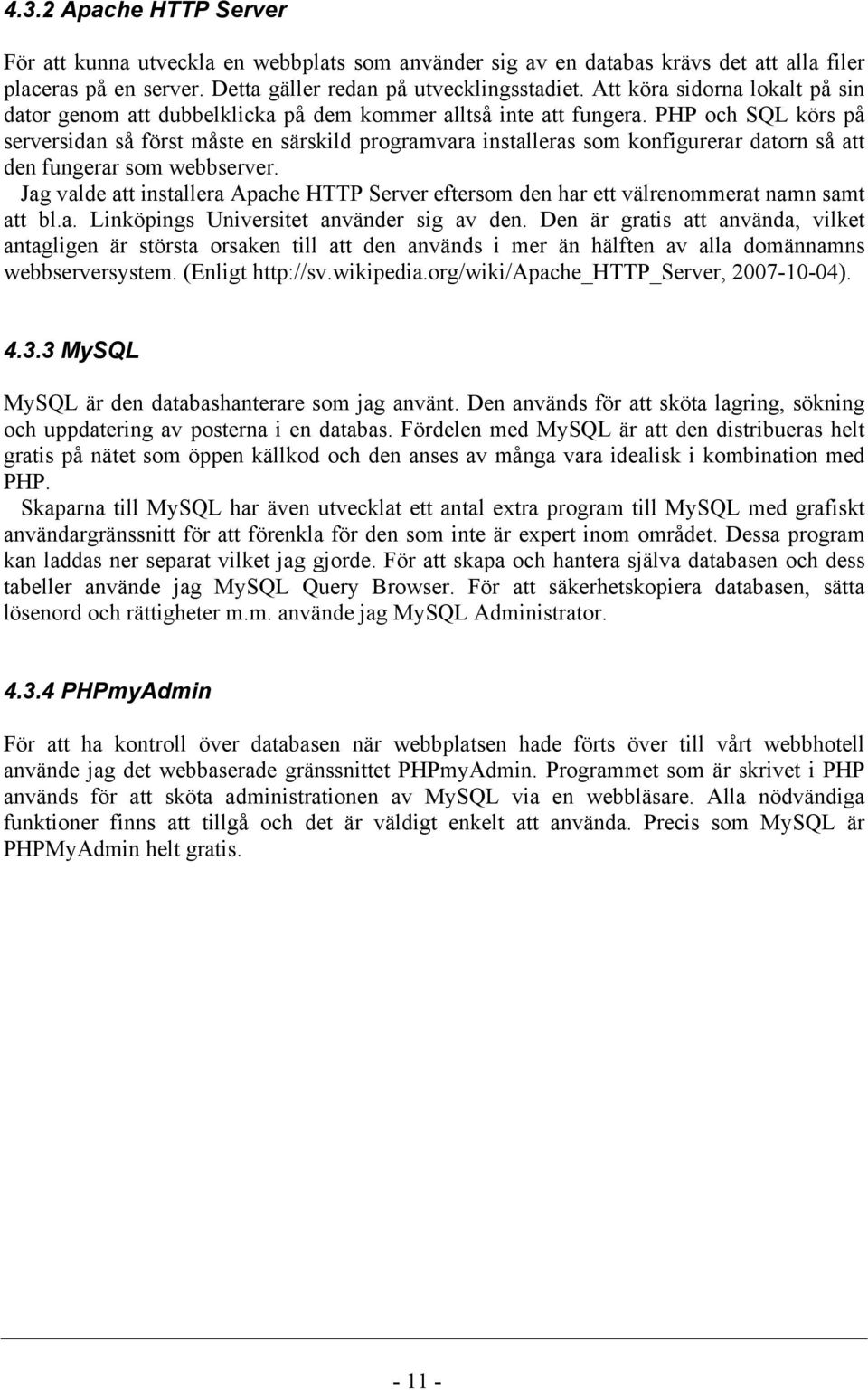 PHP och SQL körs på serversidan så först måste en särskild programvara installeras som konfigurerar datorn så att den fungerar som webbserver.