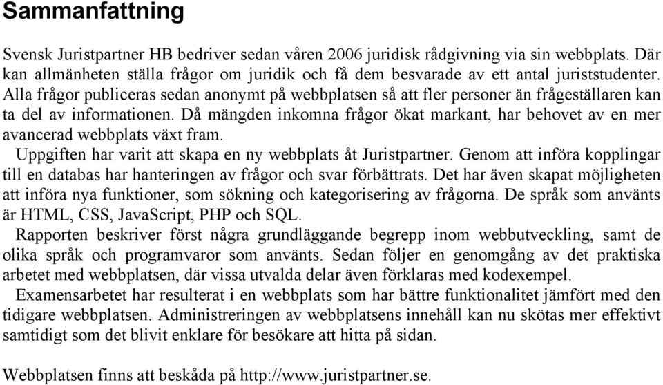 Då mängden inkomna frågor ökat markant, har behovet av en mer avancerad webbplats växt fram. Uppgiften har varit att skapa en ny webbplats åt Juristpartner.