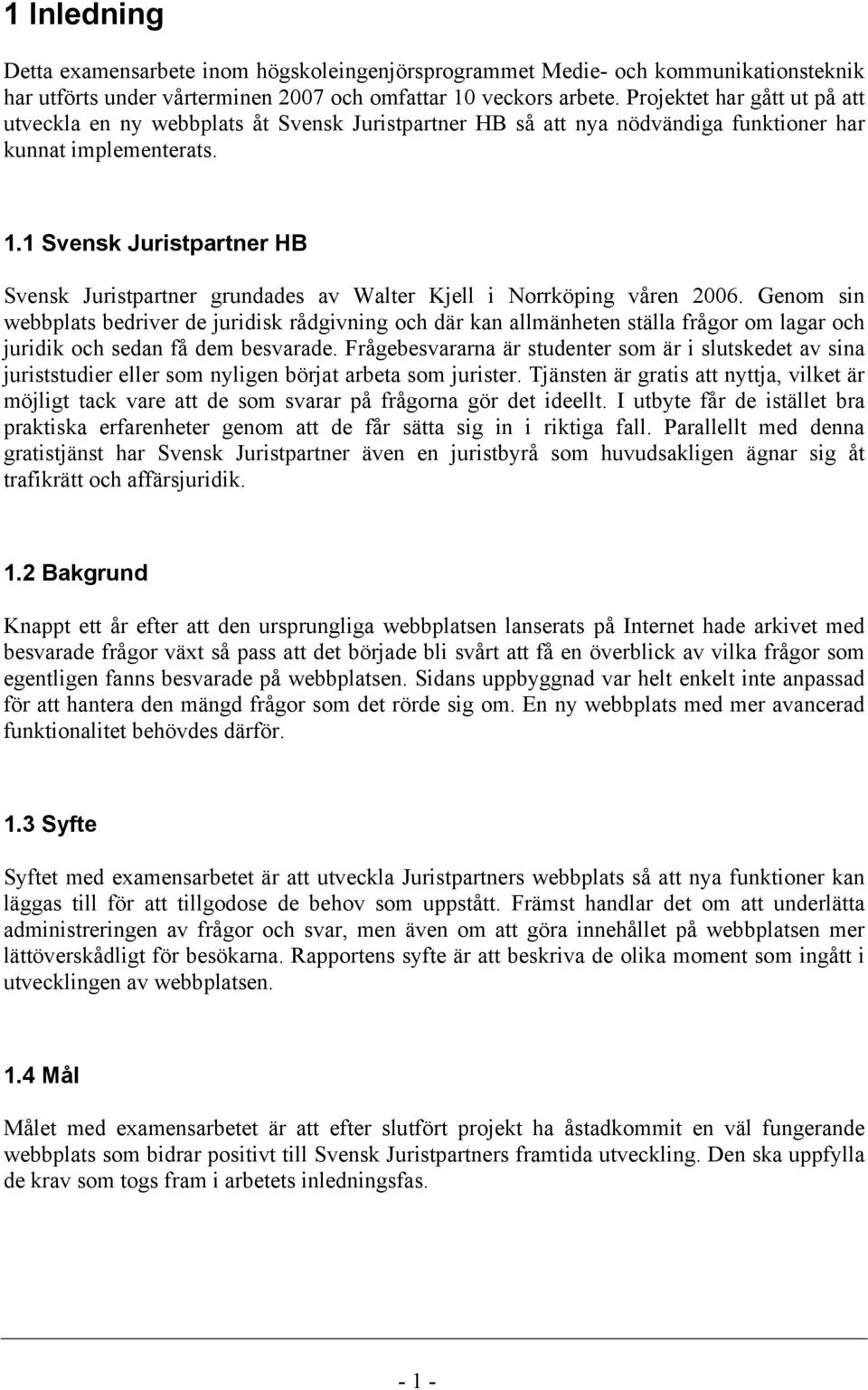 1 Svensk Juristpartner HB Svensk Juristpartner grundades av Walter Kjell i Norrköping våren 2006.