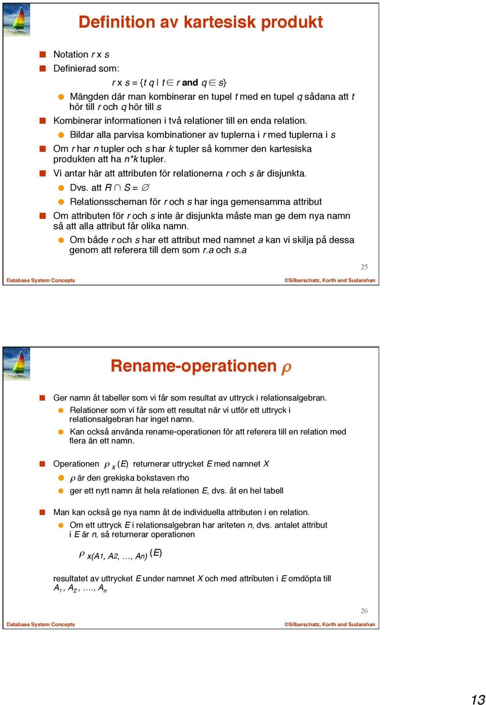 en enda relation. Bildar alla parvisa kombinationer av tuplerna i r med tuplerna i s Om r har n tupler och s har k tupler så kommer den kartesiska produkten att ha n*k tupler.