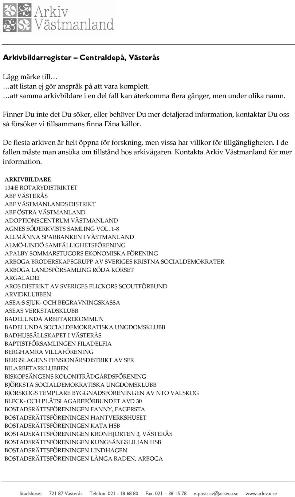 De flesta arkiven är helt öppna för forskning, men vissa har villkor för tillgängligheten. I de fallen måste man ansöka om tillstånd hos arkivägaren. Kontakta Arkiv Västmanland för mer information.