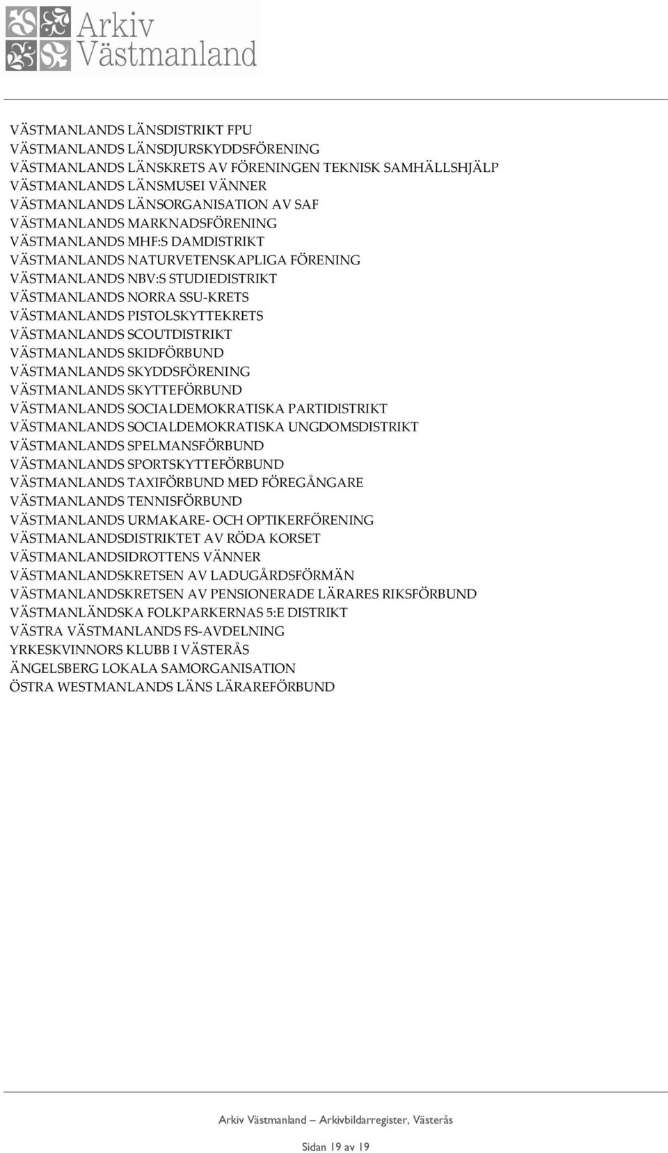 VÄSTMANLANDS SCOUTDISTRIKT VÄSTMANLANDS SKIDFÖRBUND VÄSTMANLANDS SKYDDSFÖRENING VÄSTMANLANDS SKYTTEFÖRBUND VÄSTMANLANDS SOCIALDEMOKRATISKA PARTIDISTRIKT VÄSTMANLANDS SOCIALDEMOKRATISKA