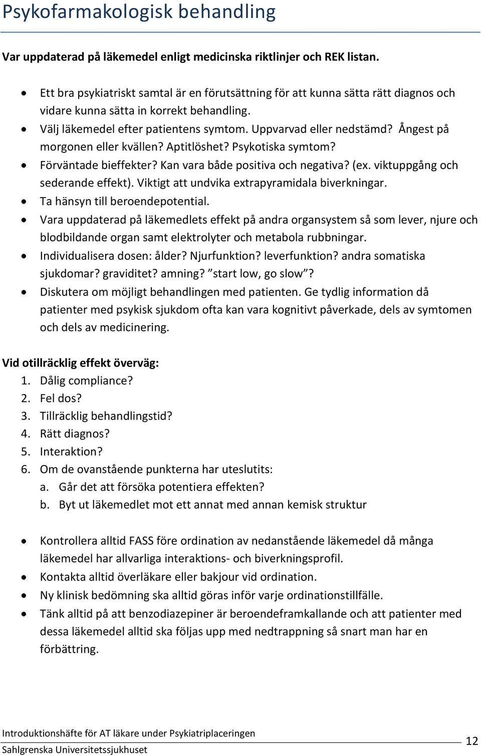 Ångest på morgonen eller kvällen? Aptitlöshet? Psykotiska symtom? Förväntade bieffekter? Kan vara både positiva och negativa? (ex. viktuppgång och sederande effekt).