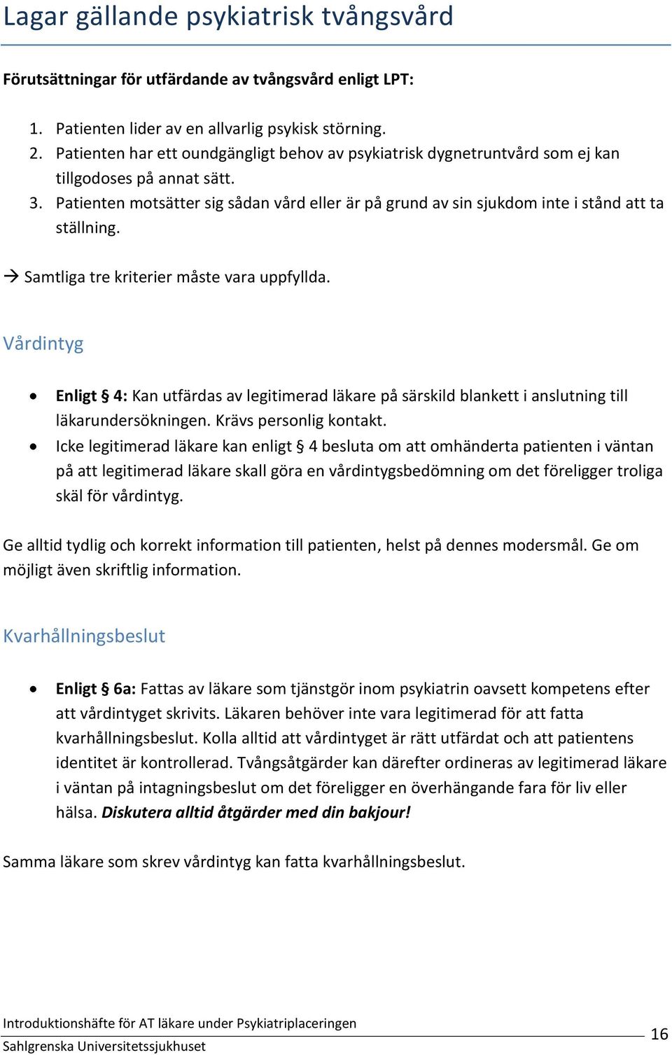 Patienten motsätter sig sådan vård eller är på grund av sin sjukdom inte i stånd att ta ställning. Samtliga tre kriterier måste vara uppfyllda.