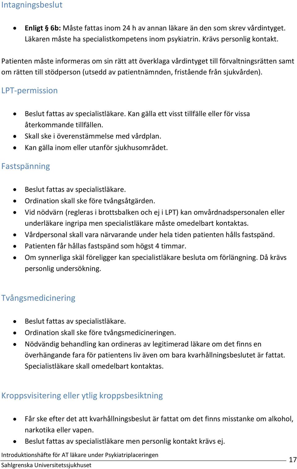 LPT-permission Beslut fattas av specialistläkare. Kan gälla ett visst tillfälle eller för vissa återkommande tillfällen. Skall ske i överenstämmelse med vårdplan.