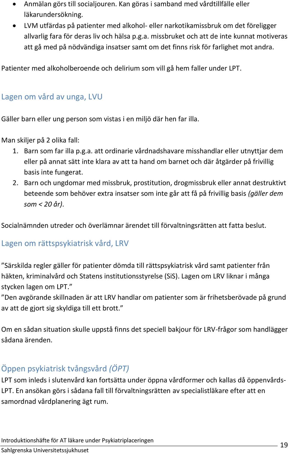 Patienter med alkoholberoende och delirium som vill gå hem faller under LPT. Lagen om vård av unga, LVU Gäller barn eller ung person som vistas i en miljö där hen far illa.