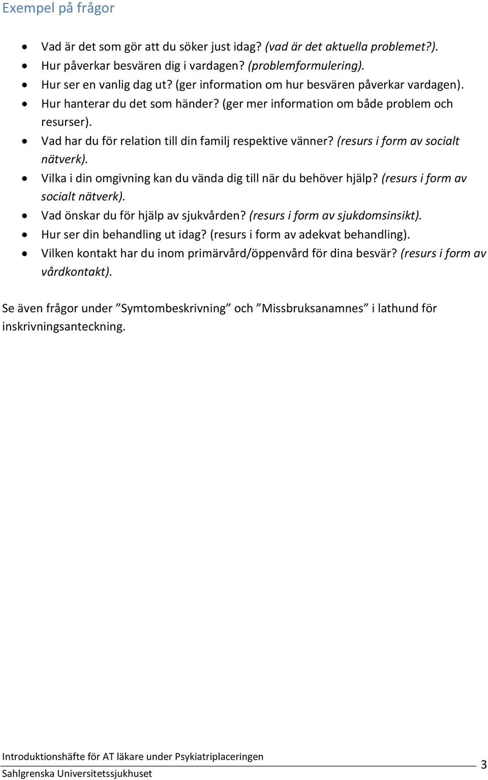 (resurs i form av socialt nätverk). Vilka i din omgivning kan du vända dig till när du behöver hjälp? (resurs i form av socialt nätverk). Vad önskar du för hjälp av sjukvården?