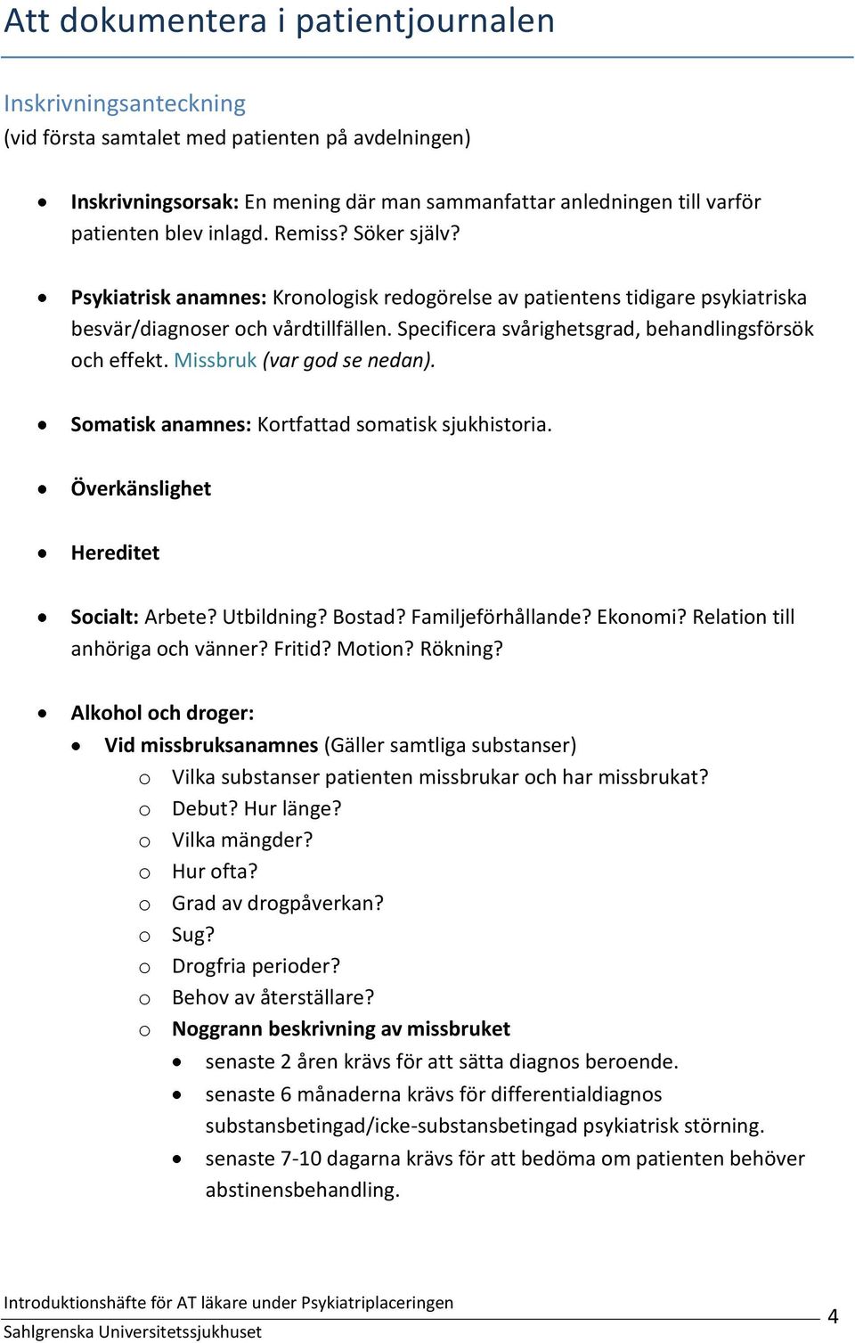 Specificera svårighetsgrad, behandlingsförsök och effekt. Missbruk (var god se nedan). Somatisk anamnes: Kortfattad somatisk sjukhistoria. Överkänslighet Hereditet Socialt: Arbete? Utbildning? Bostad?