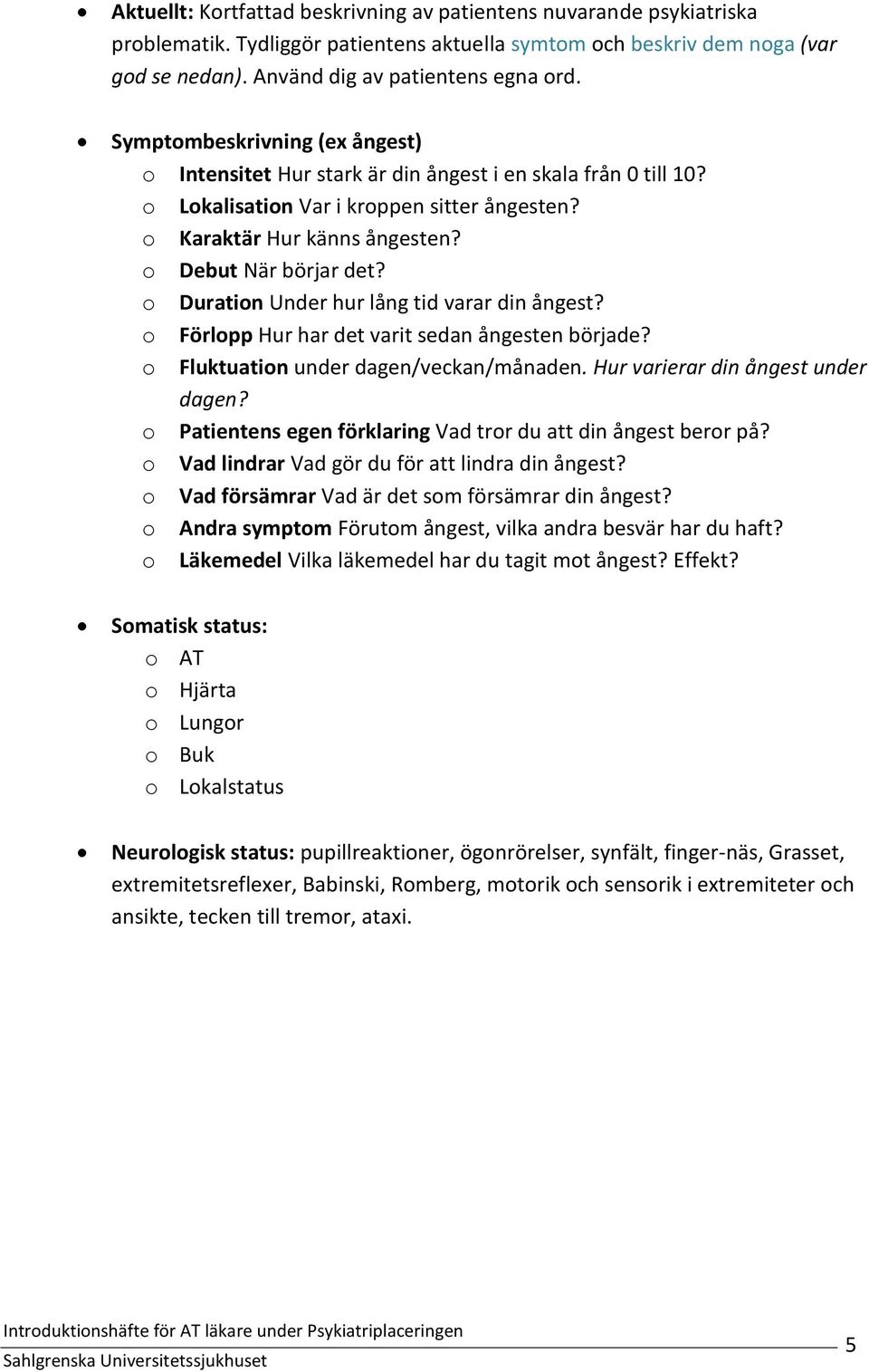 o Duration Under hur lång tid varar din ångest? o Förlopp Hur har det varit sedan ångesten började? o Fluktuation under dagen/veckan/månaden. Hur varierar din ångest under dagen?