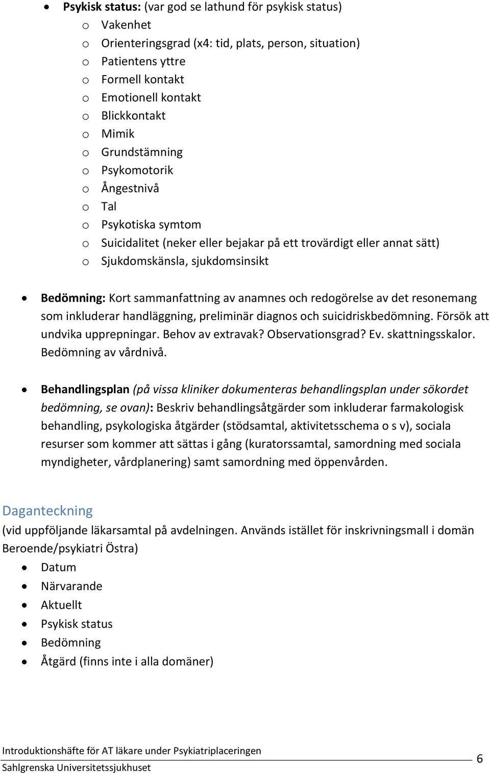 sammanfattning av anamnes och redogörelse av det resonemang som inkluderar handläggning, preliminär diagnos och suicidriskbedömning. Försök att undvika upprepningar. Behov av extravak?