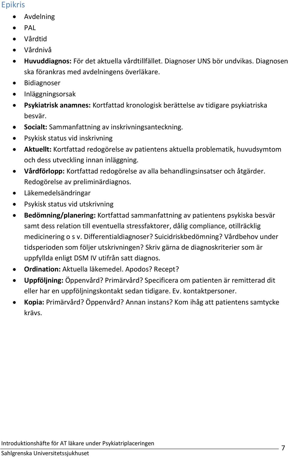 Psykisk status vid inskrivning Aktuellt: Kortfattad redogörelse av patientens aktuella problematik, huvudsymtom och dess utveckling innan inläggning.