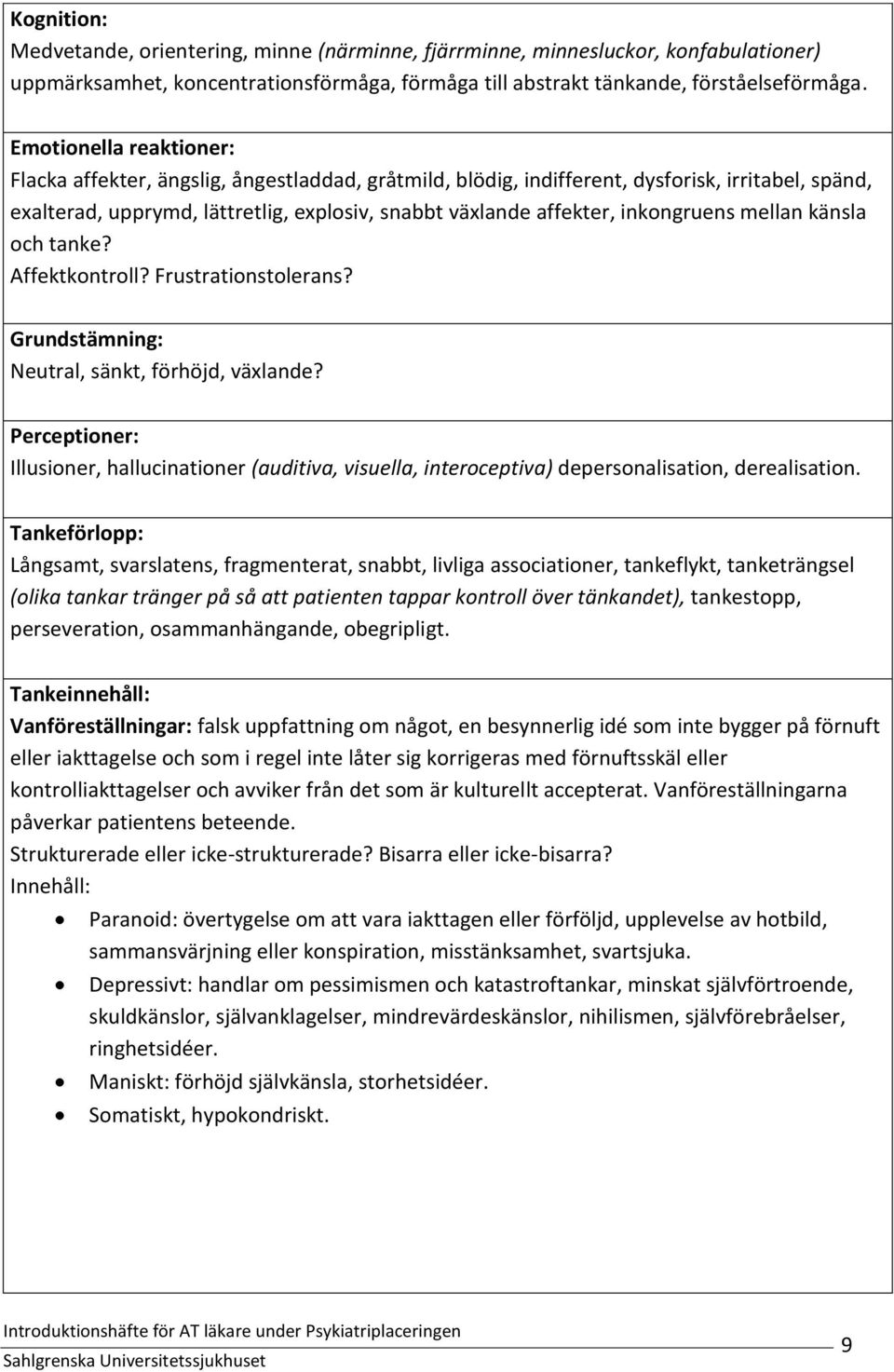 inkongruens mellan känsla och tanke? Affektkontroll? Frustrationstolerans? Grundstämning: Neutral, sänkt, förhöjd, växlande?