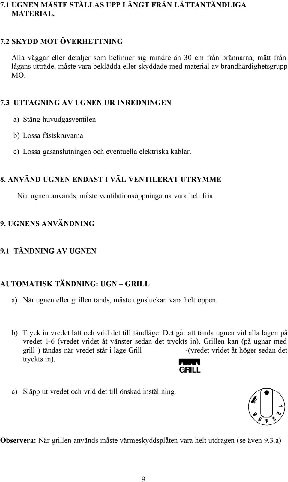 MO. 7.3 UTTAGNING AV UGNEN UR INREDNINGEN a) Stäng huvudgasventilen b) Lossa fästskruvarna c) Lossa gasanslutningen och eventuella elektriska kablar. 8.