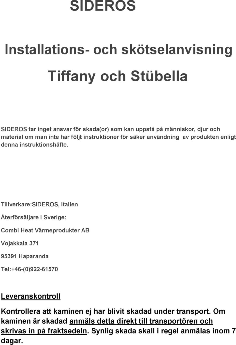 Tillverkare:SIDEROS, Italien Återförsäljare i Sverige: Combi Heat Värmeprodukter AB Vojakkala 371 95391 Haparanda Tel:+46-(0)922-61570 Leveranskontroll