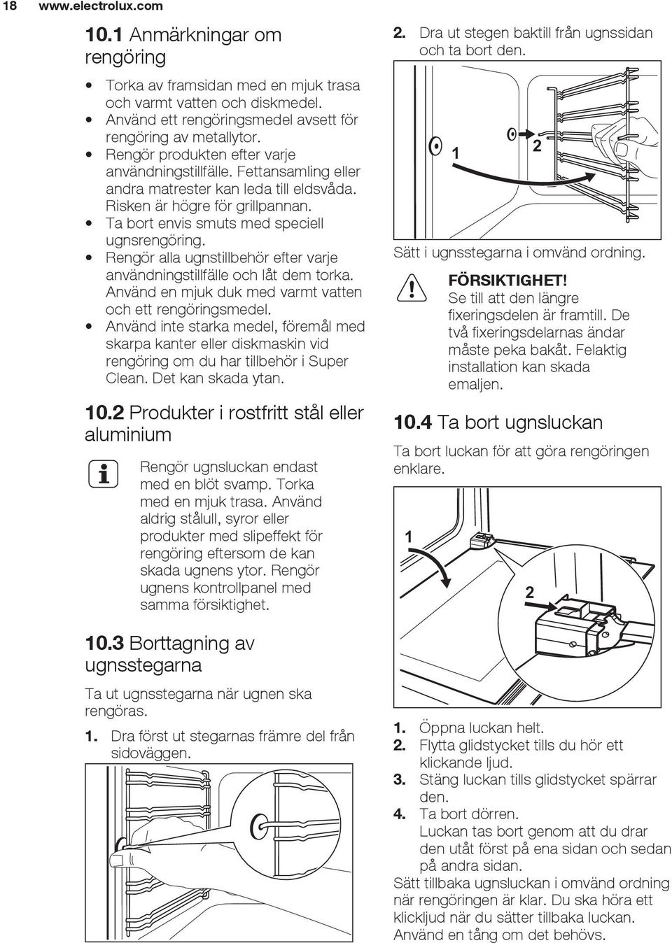 Rengör alla ugnstillbehör efter varje användningstillfälle och låt dem torka. Använd en mjuk duk med varmt vatten och ett rengöringsmedel.