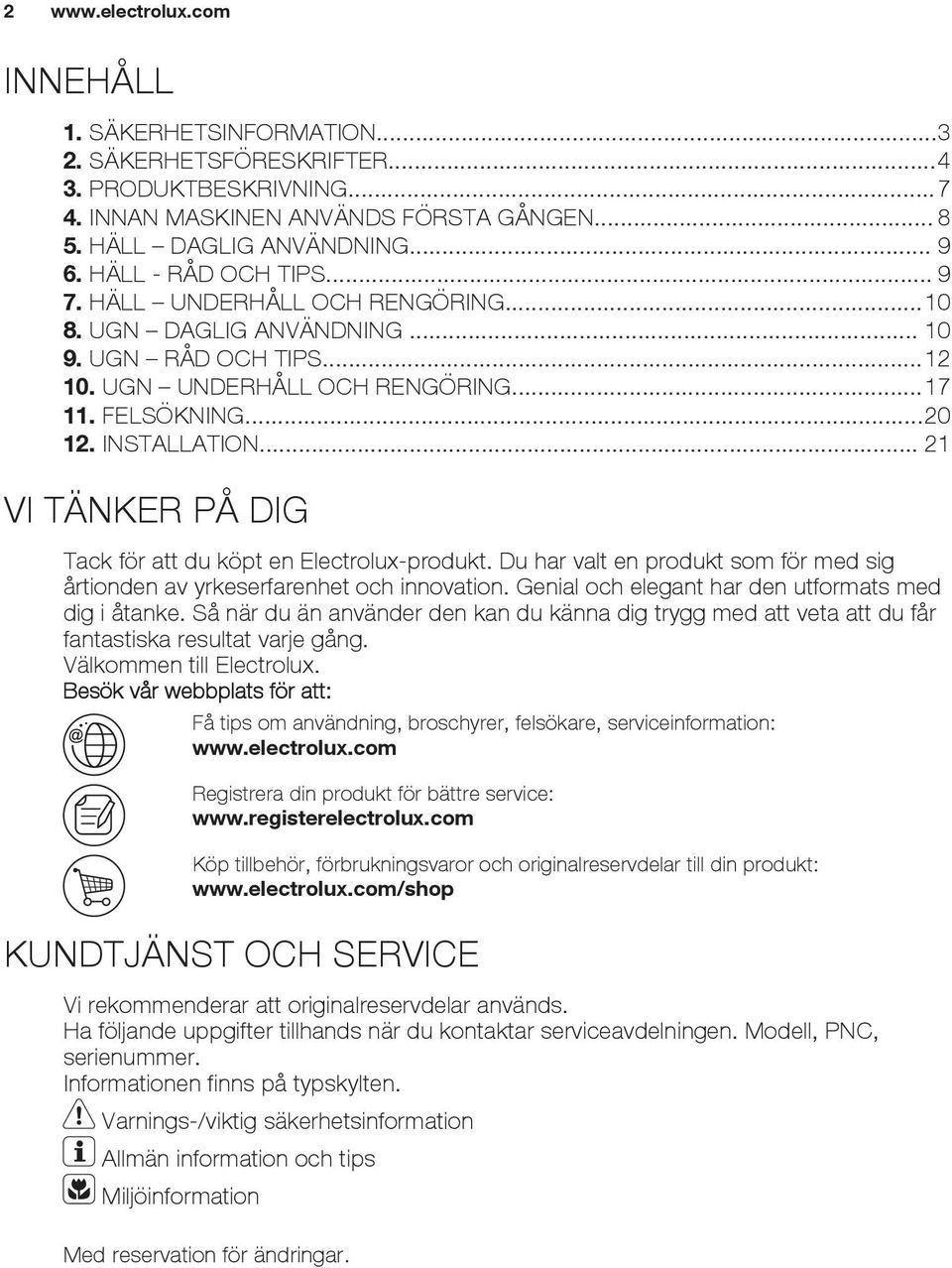 .. 21 VI TÄNKER PÅ DIG Tack för att du köpt en Electrolux-produkt. Du har valt en produkt som för med sig årtionden av yrkeserfarenhet och innovation.