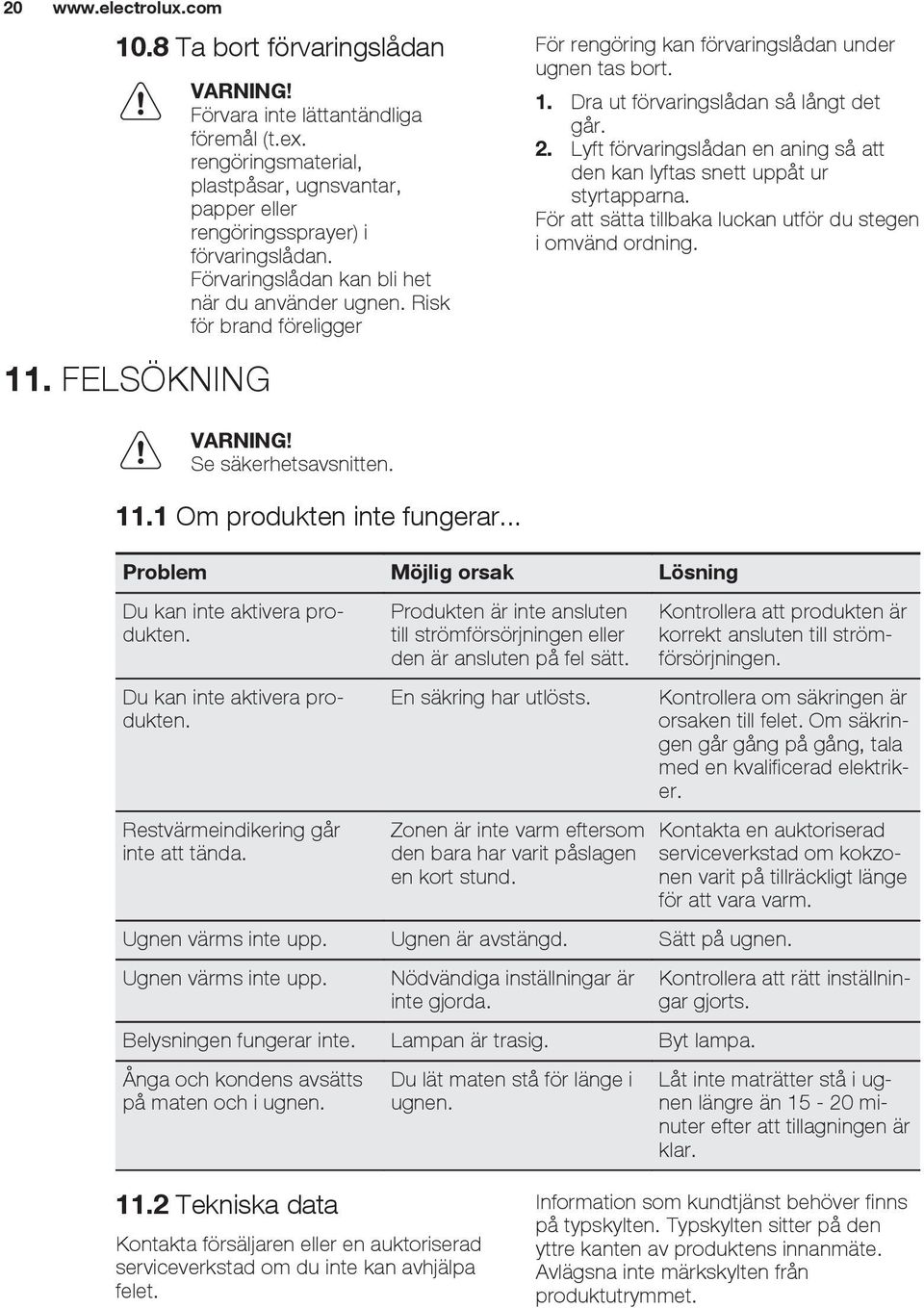 Risk för brand föreligger För rengöring kan förvaringslådan under ugnen tas bort. 1. Dra ut förvaringslådan så långt det går. 2.