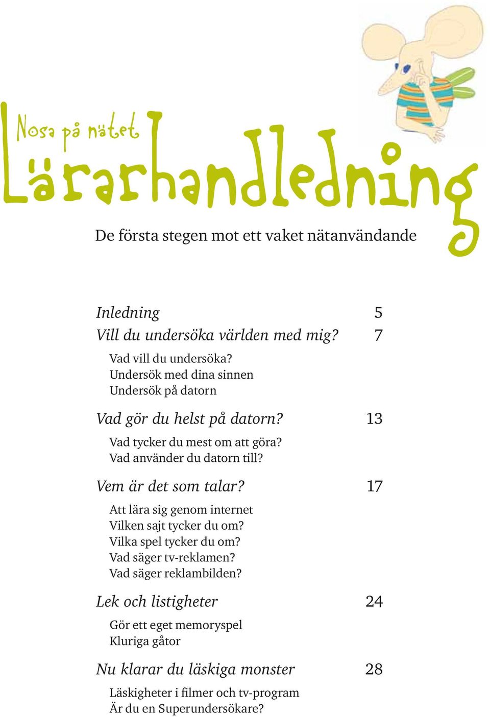 Vem är det som talar? 17 Att lära sig genom internet Vilken sajt tycker du om? Vilka spel tycker du om? Vad säger tv-reklamen?