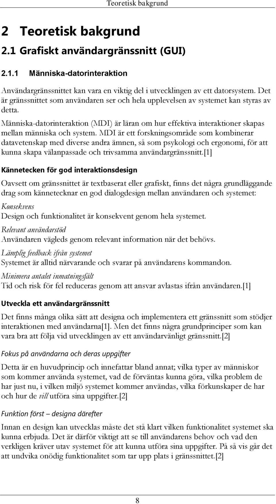 MDI är ett forskningsområde som kombinerar datavetenskap med diverse andra ämnen, så som psykologi och ergonomi, för att kunna skapa välanpassade och trivsamma användargränssnitt.