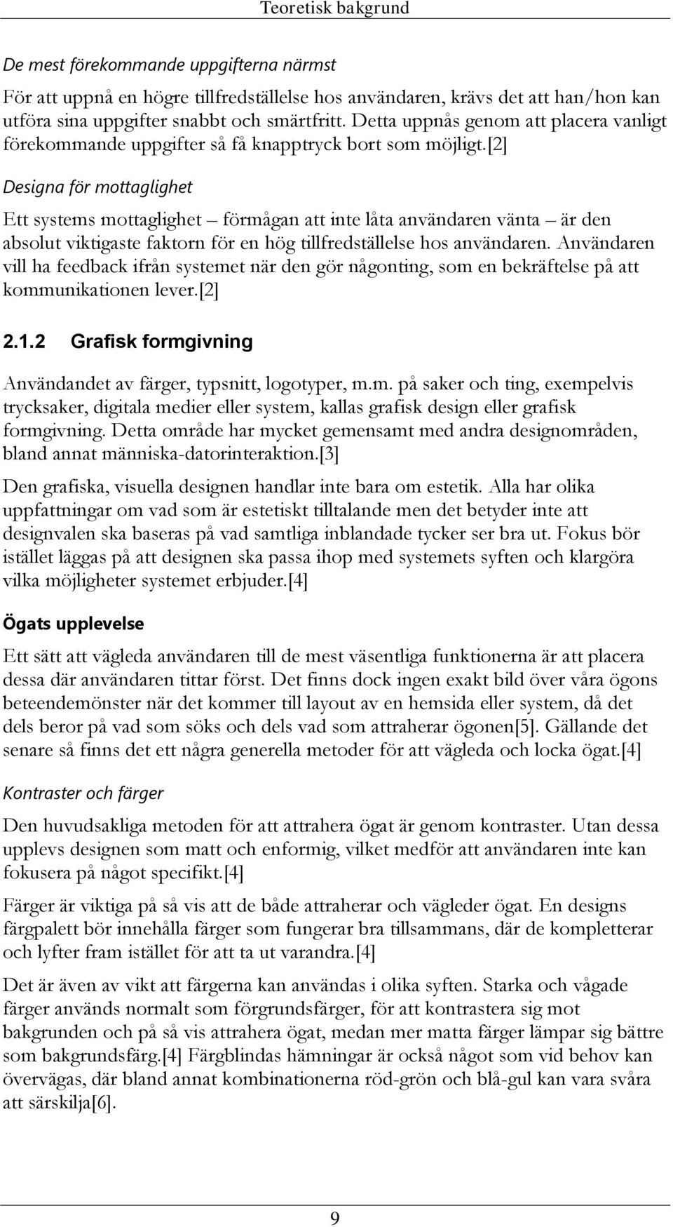 [2] Designa för mottaglighet Ett systems mottaglighet förmågan att inte låta användaren vänta är den absolut viktigaste faktorn för en hög tillfredställelse hos användaren.