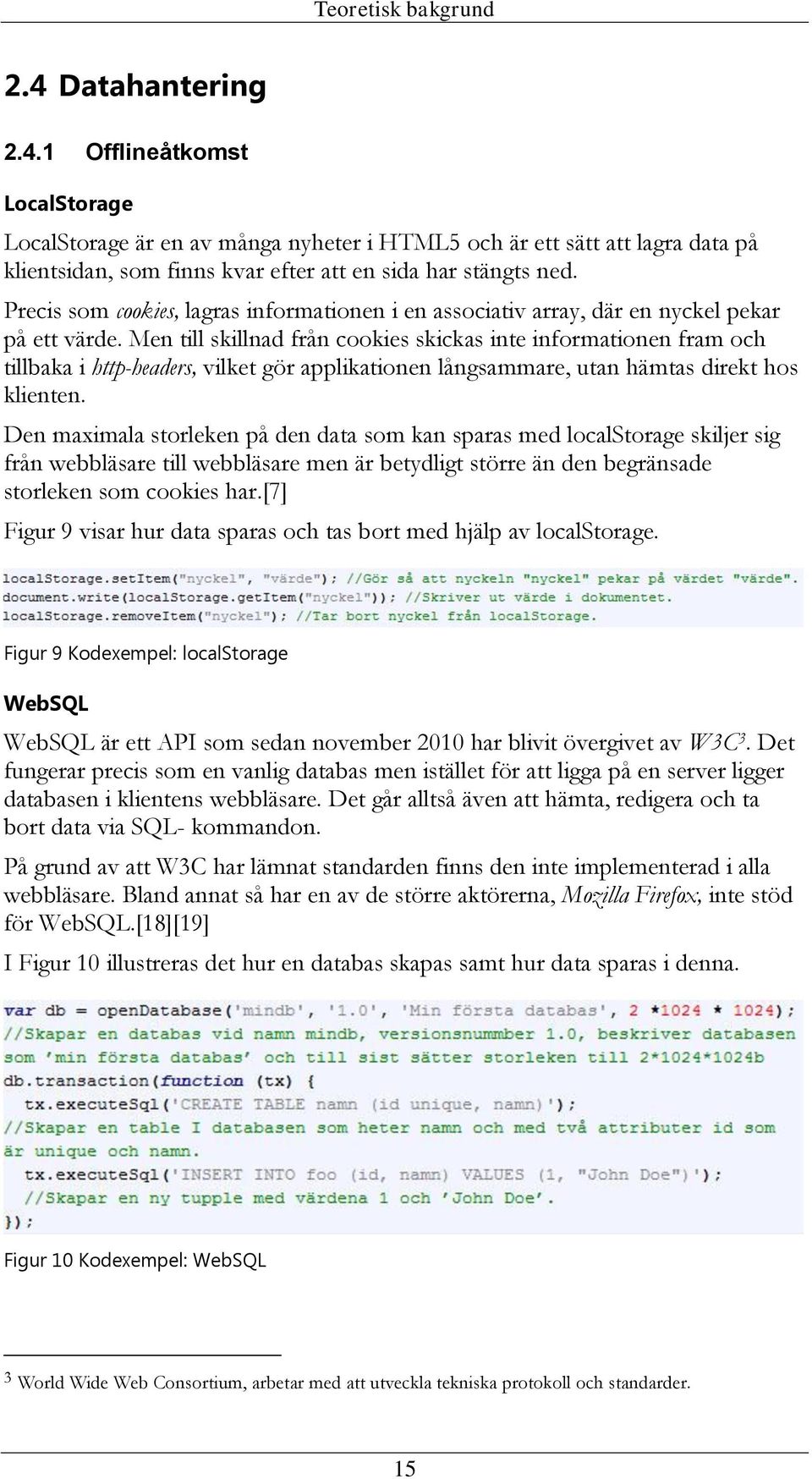 Men till skillnad från cookies skickas inte informationen fram och tillbaka i http-headers, vilket gör applikationen långsammare, utan hämtas direkt hos klienten.