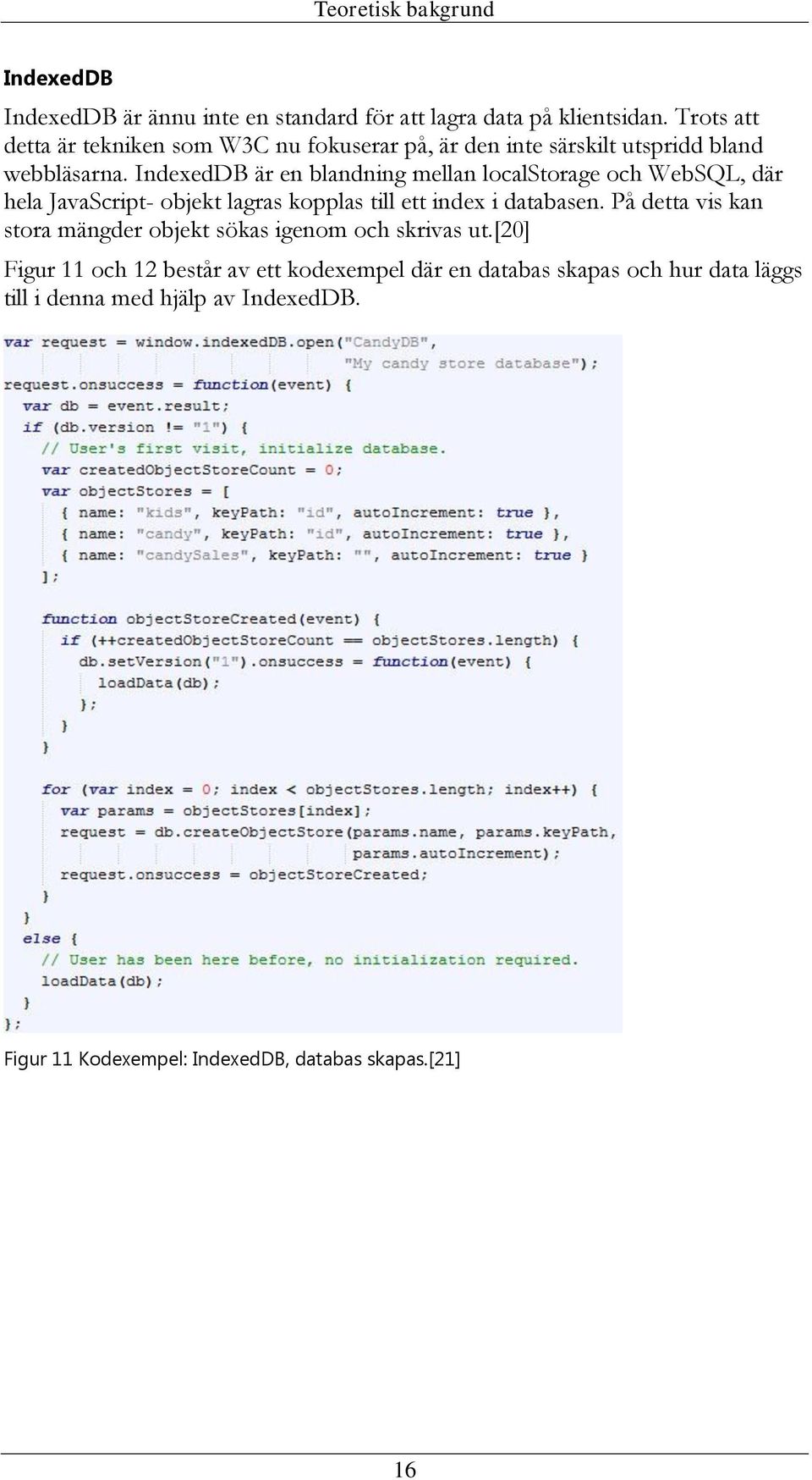 IndexedDB är en blandning mellan localstorage och WebSQL, där hela JavaScript- objekt lagras kopplas till ett index i databasen.