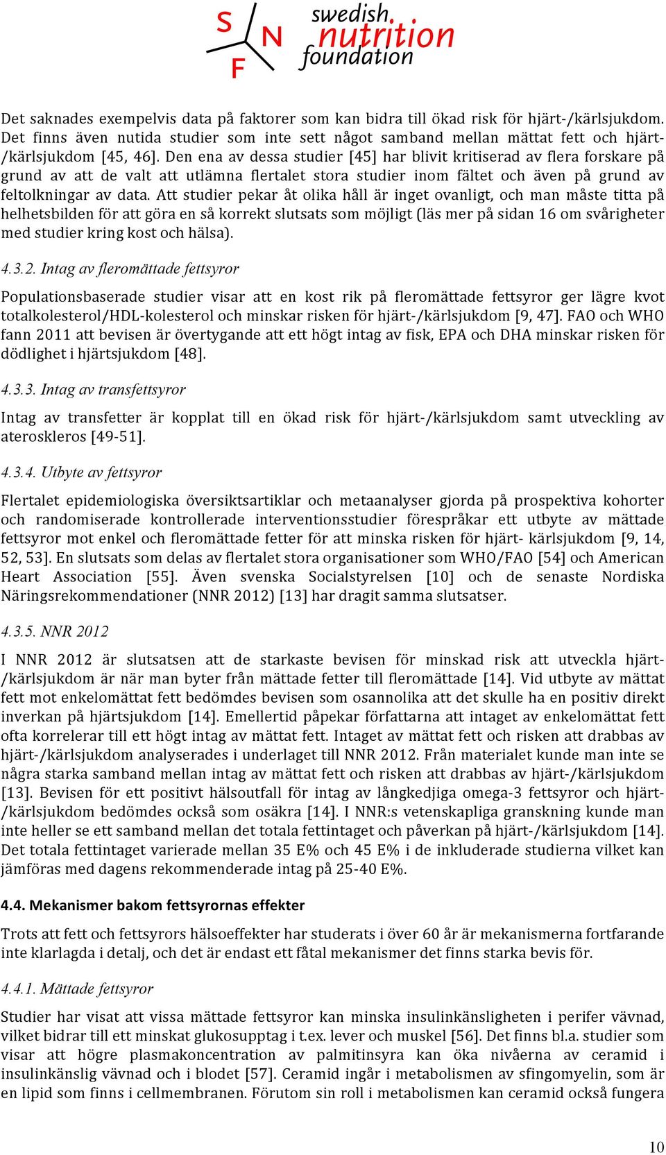 Den ena av dessa studier [45] har blivit kritiserad av flera forskare på grund av att de valt att utlämna flertalet stora studier inom fältet och även på grund av feltolkningar av data.