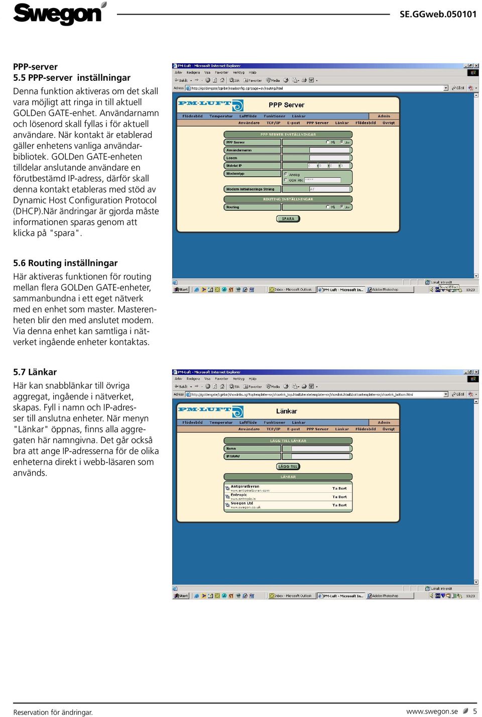 GOLDen GATE-enheten tilldelar anslutande användare en förutbestämd IP-adress, därför skall denna kontakt etableras med stöd av Dynamic Host Configuration Protocol (DHCP).