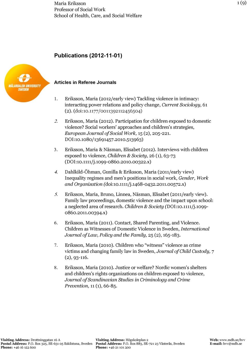 Social workers approaches and children s strategies, European Journal of Social Work, 15 (2), 205-221. DOI:10.1080/13691457.2010.513963) Eriksson, Maria & Näsman, Elisabet (2012).