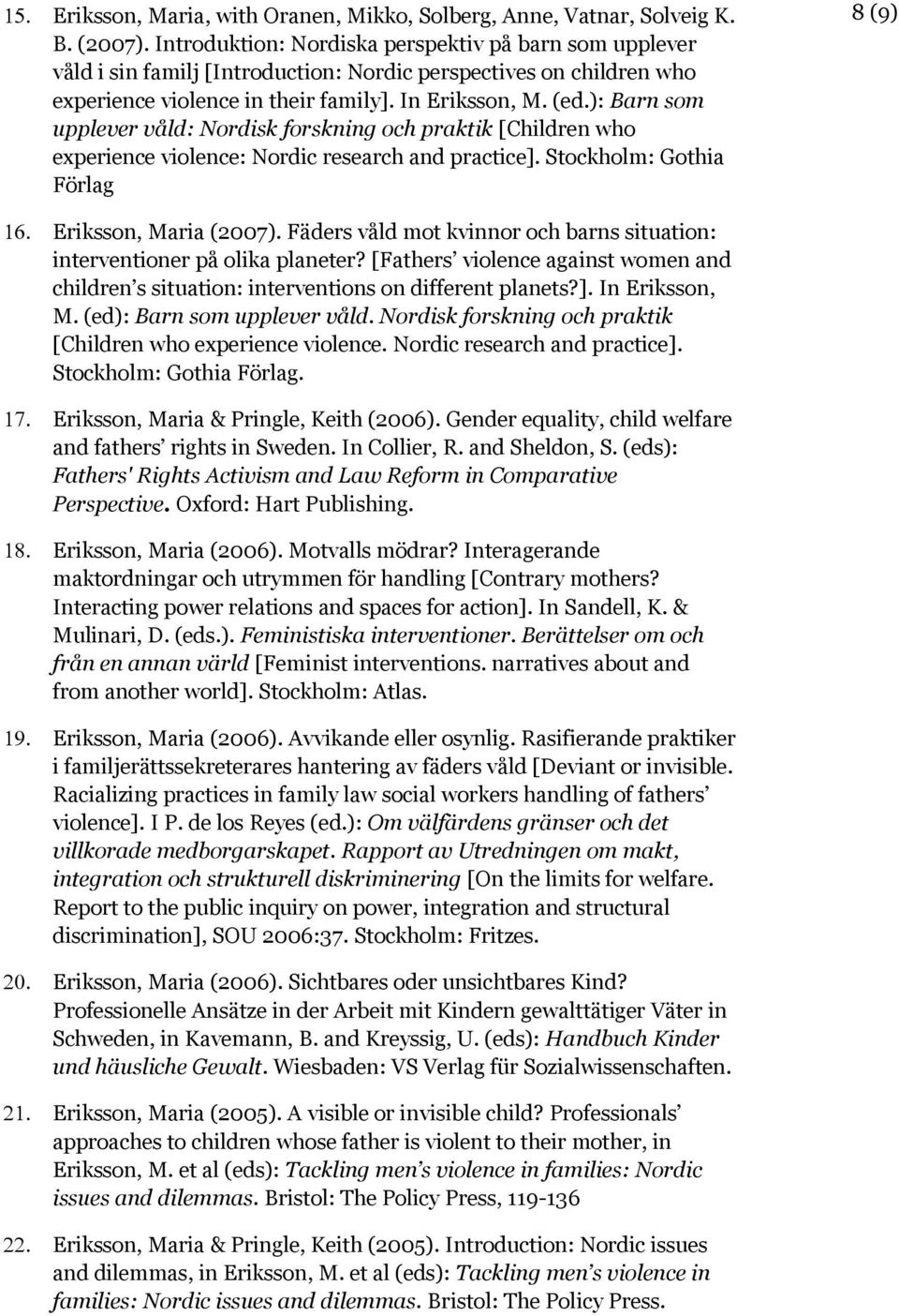 ): Barn som upplever våld: Nordisk forskning och praktik [Children who experience violence: Nordic research and practice]. Stockholm: Gothia Förlag 8 (9) Eriksson, Maria (2007).