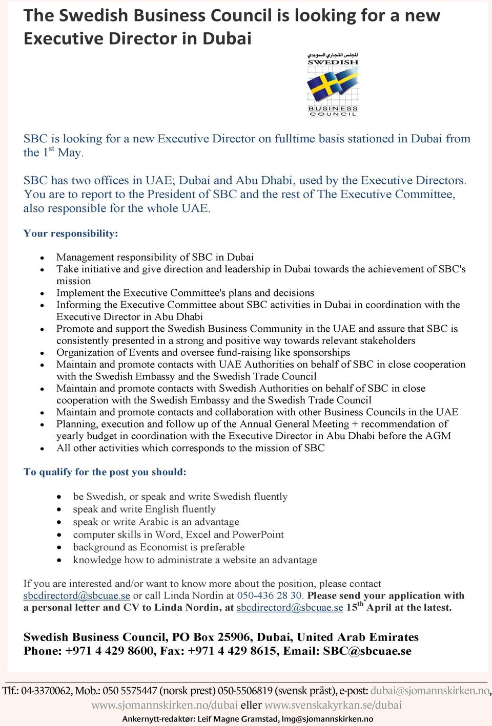 Your responsibility: Management responsibility of SBC in Dubai Take initiative and give direction and leadership in Dubai towards the achievement of SBC's mission Implement the Executive Committee's