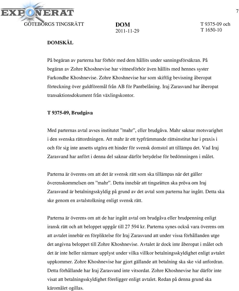 T 9375-09, Brudgåva Med parternas avtal avses institutet "mahr", eller brudgåva. Mahr saknar motsvarighet i den svenska rättordningen.