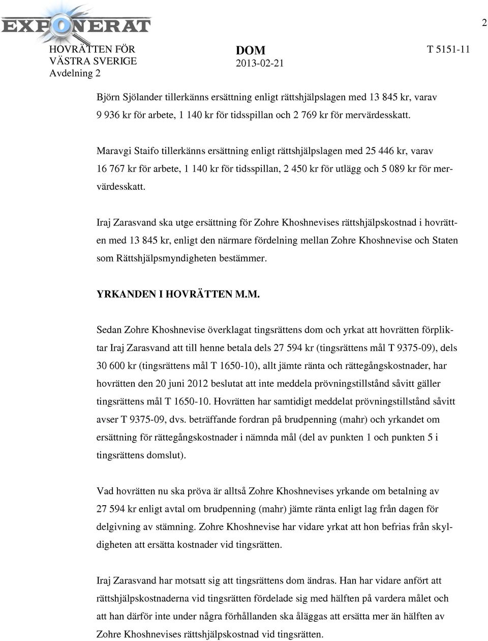 Maravgi Staifo tillerkänns ersättning enligt rättshjälp slagen med 25 446 kr, varav 16 767 kr för arbete, l 140 kr för tidsspillan, 2 450 kr för utlägg och 5 089 kr för mervärdesskatt.