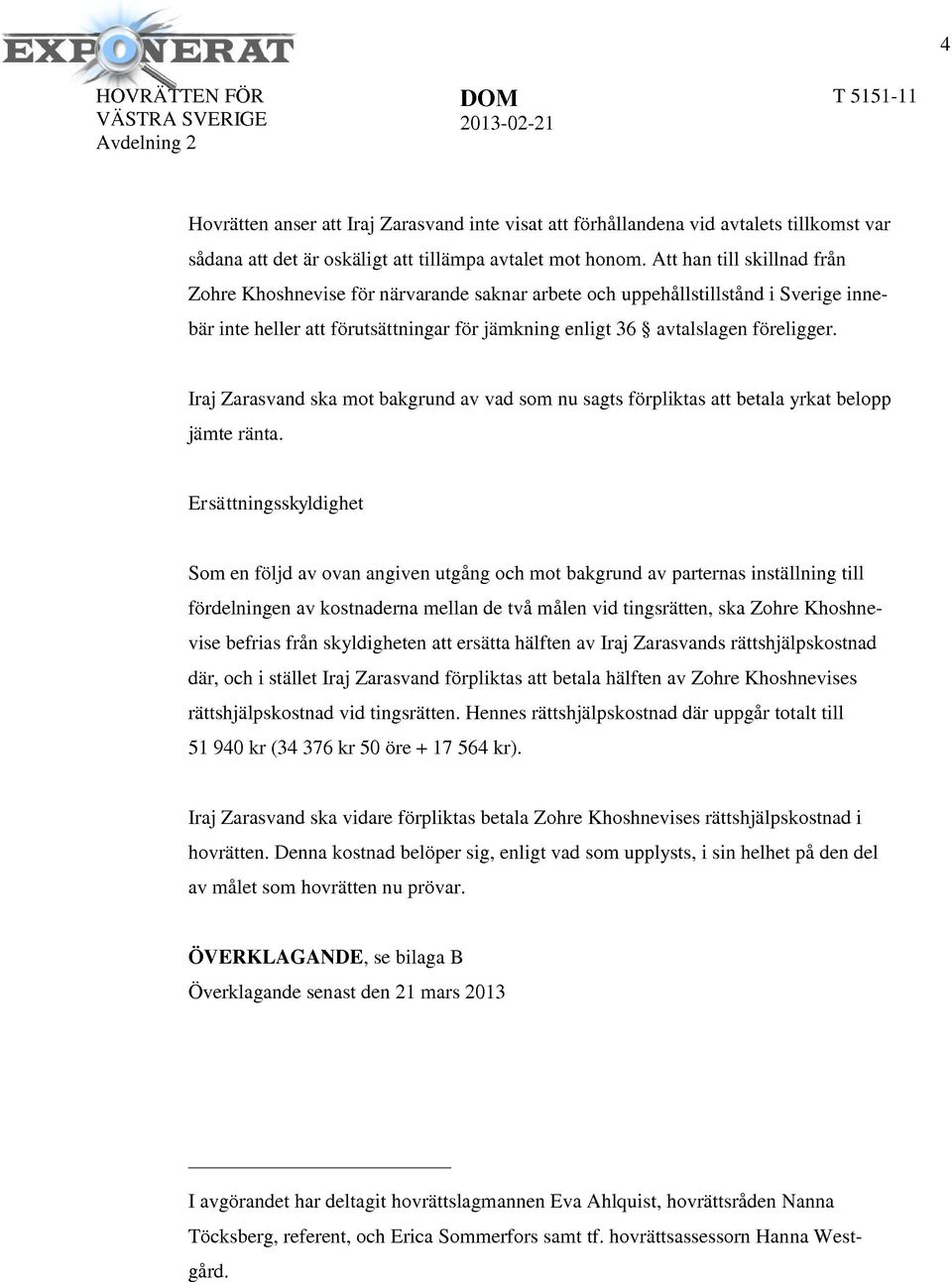 Att han till skillnad från Zohre Khoshnevise för närvarande saknar arbete och uppehållstillstånd i Sverige innebär inte heller att förutsättningar för jämkning enligt 36 avtalslagen föreligger.