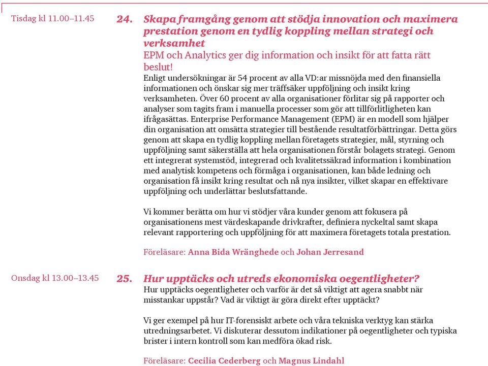 Enligt undersökningar är 54 procent av alla VD:ar missnöjda med den finansiella informationen och önskar sig mer träffsäker uppföljning och insikt kring verksamheten.