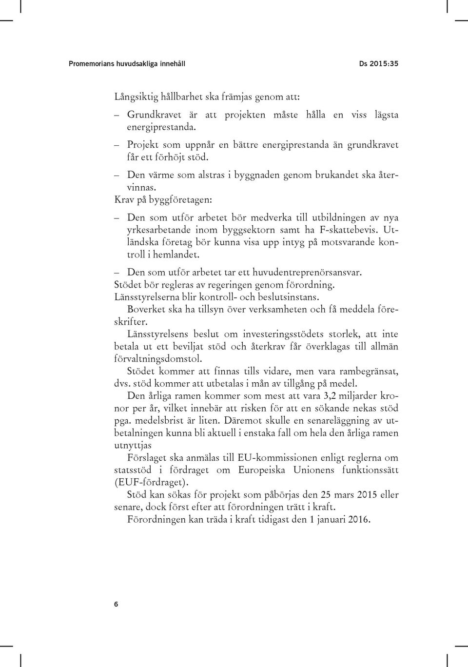 Krav på byggföretagen: Den som utför arbetet bör medverka till utbildningen av nya yrkesarbetande inom byggsektorn samt ha F-skattebevis.