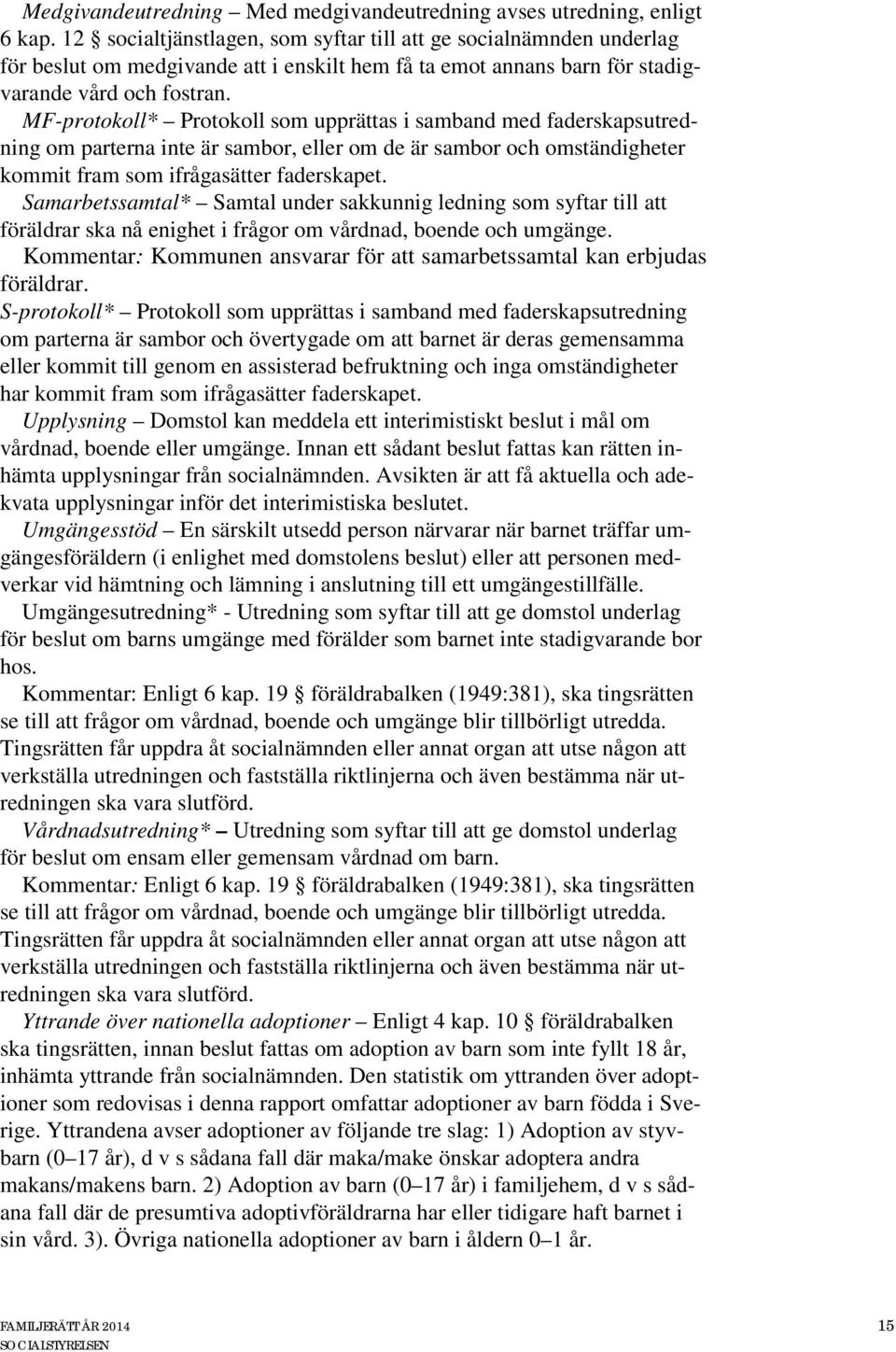 MF-protokoll* Protokoll som upprättas i samband med faderskapsutredning om parterna inte är sambor, eller om de är sambor och omständigheter kommit fram som ifrågasätter faderskapet.