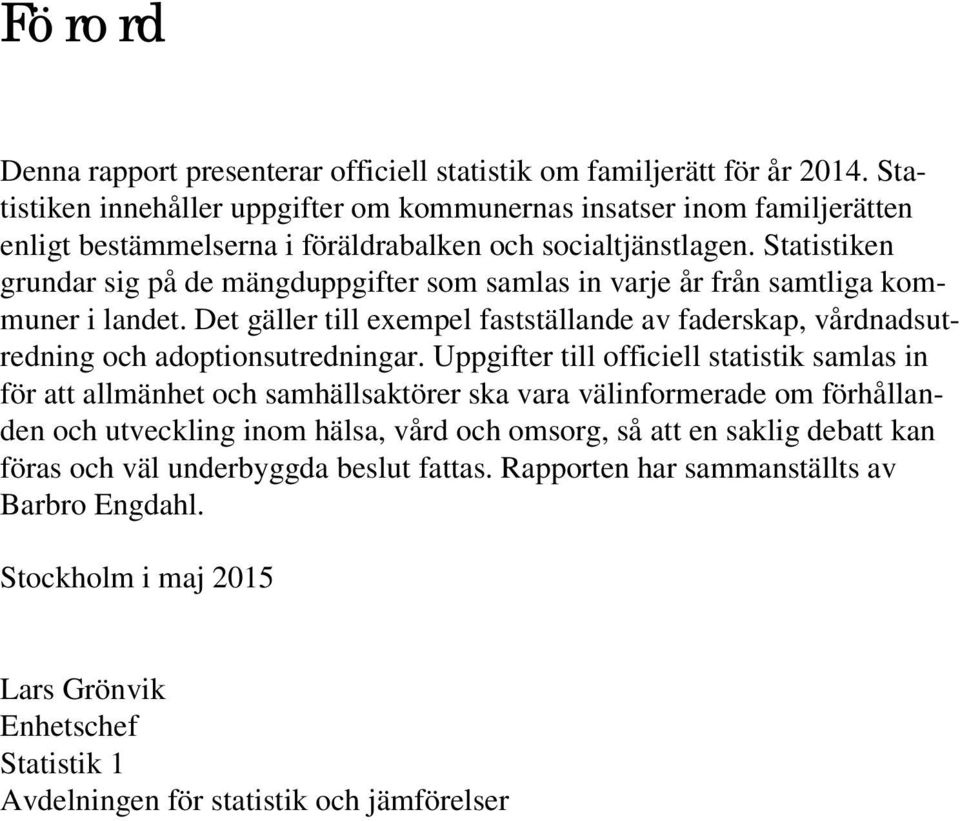 Statistiken grundar sig på de mängduppgifter som samlas in varje år från samtliga kommuner i landet. Det gäller till exempel fastställande av faderskap, vårdnadsutredning och adoptionsutredningar.