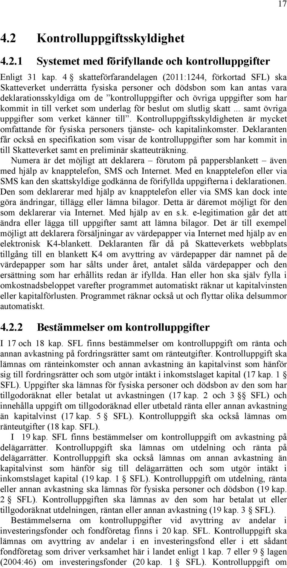 har kommit in till verket som underlag för beslut om slutlig skatt... samt övriga uppgifter som verket känner till.