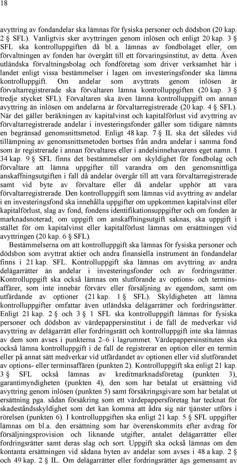 Om andelar som avyttrats genom inlösen är förvaltarregistrerade ska förvaltaren lämna kontrolluppgiften (20 kap. 3 tredje stycket SFL).