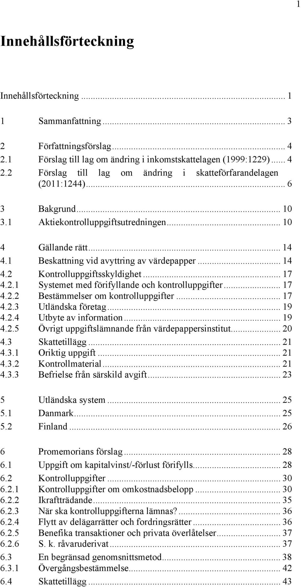 .. 17 4.2.2 Bestämmelser om kontrolluppgifter... 17 4.2.3 Utländska företag... 19 4.2.4 Utbyte av information... 19 4.2.5 Övrigt uppgiftslämnande från värdepappersinstitut... 20 4.3 Skattetillägg.