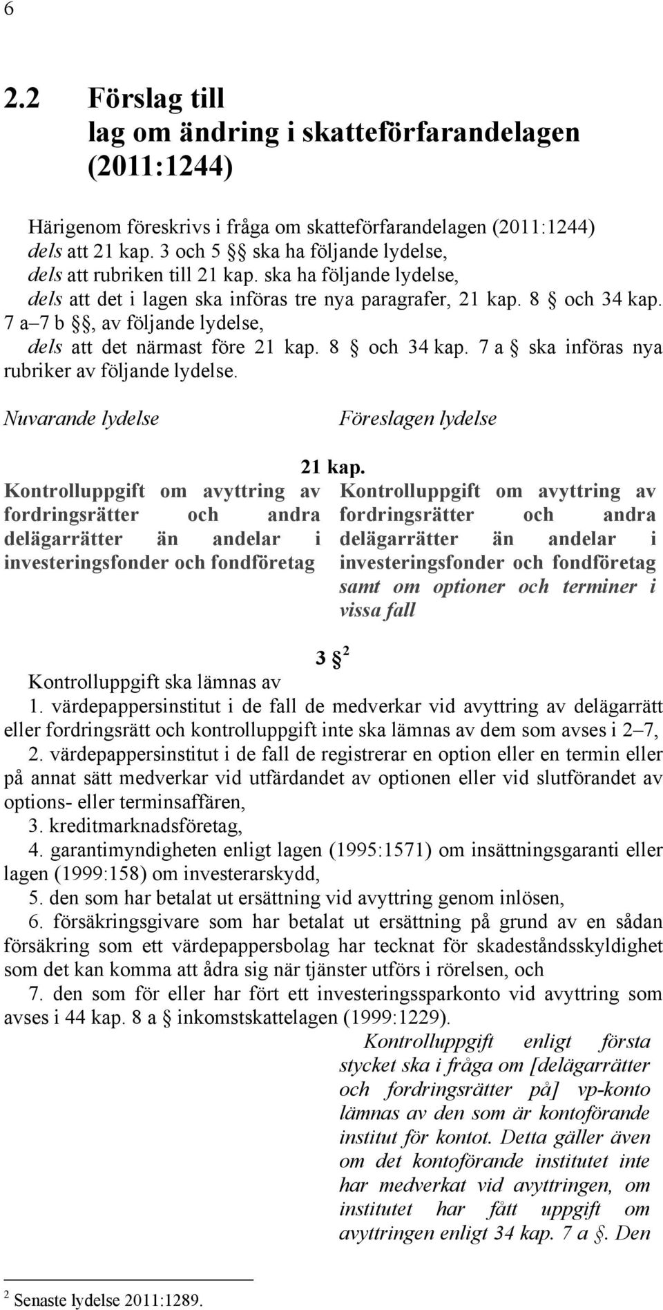 7 a 7 b, av följande lydelse, dels att det närmast före 21 kap. 8 och 34 kap. 7 a ska införas nya rubriker av följande lydelse.