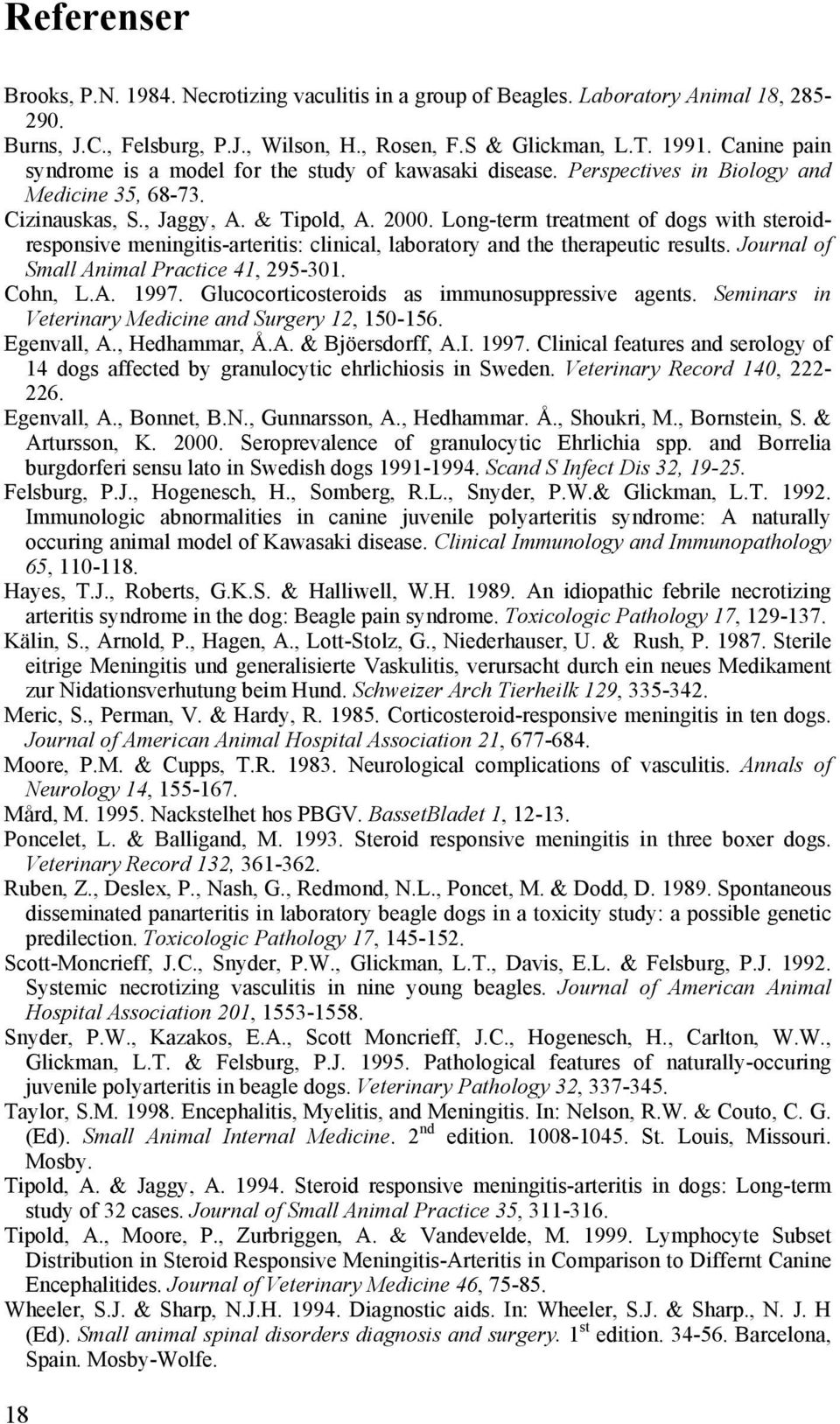 Long-term treatment of dogs with steroidresponsive meningitis-arteritis: clinical, laboratory and the therapeutic results. Journal of Small Animal Practice 41, 295-301. Cohn, L.A. 1997.