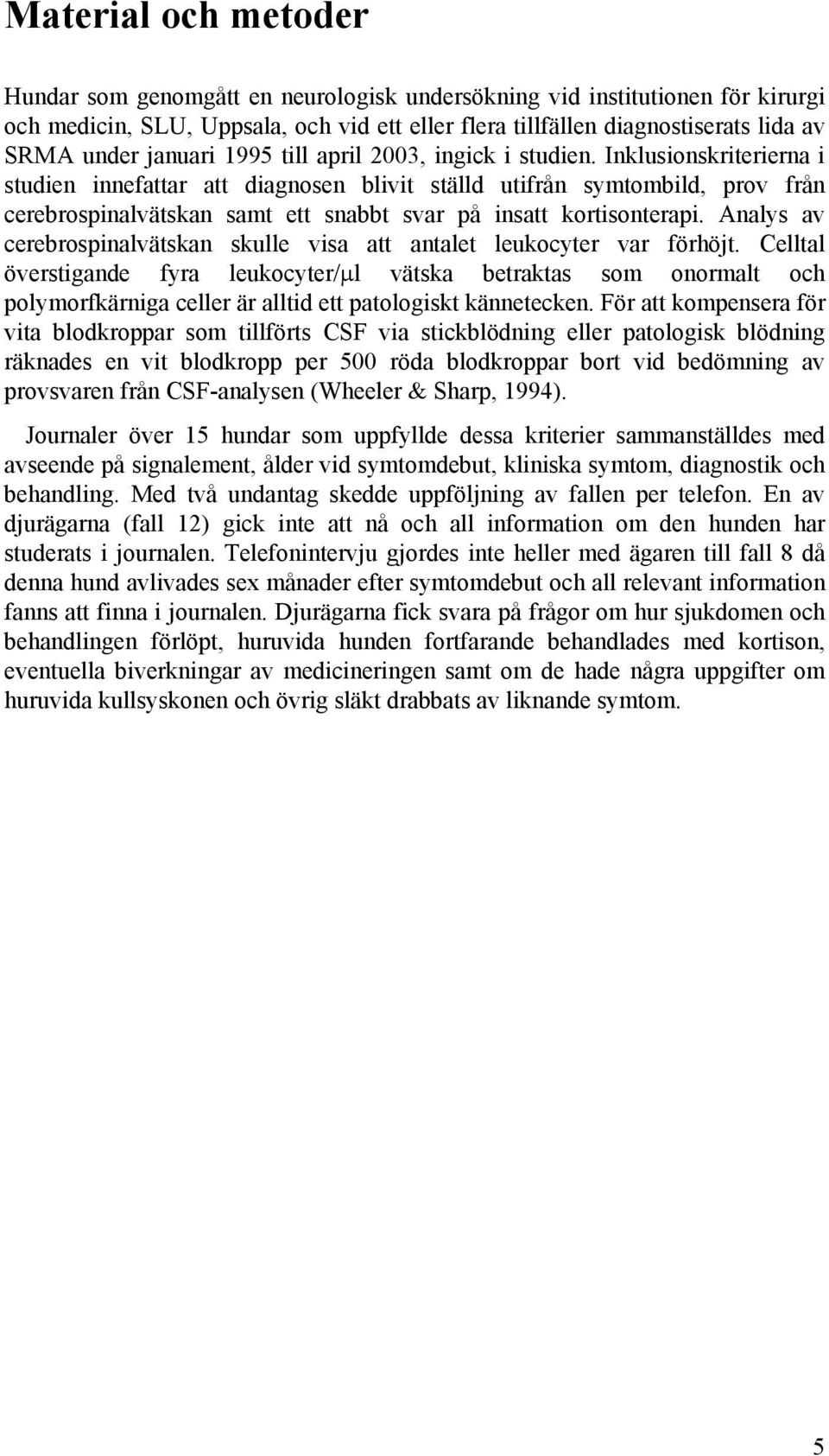 Inklusionskriterierna i studien innefattar att diagnosen blivit ställd utifrån symtombild, prov från cerebrospinalvätskan samt ett snabbt svar på insatt kortisonterapi.