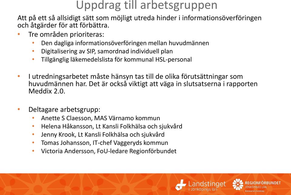 HSL-personal I utredningsarbetet måste hänsyn tas till de olika förutsättningar som huvudmännen har. Det är också viktigt att väga in slutsatserna i rapporten Meddix 2.0.