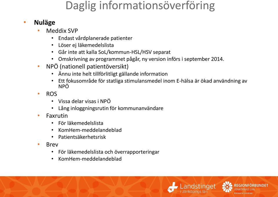 NPÖ (nationell patientöversikt) Ännu inte helt tillförlitligt gällande information Ett fokusområde för statliga stimulansmedel inom E-hälsa är ökad